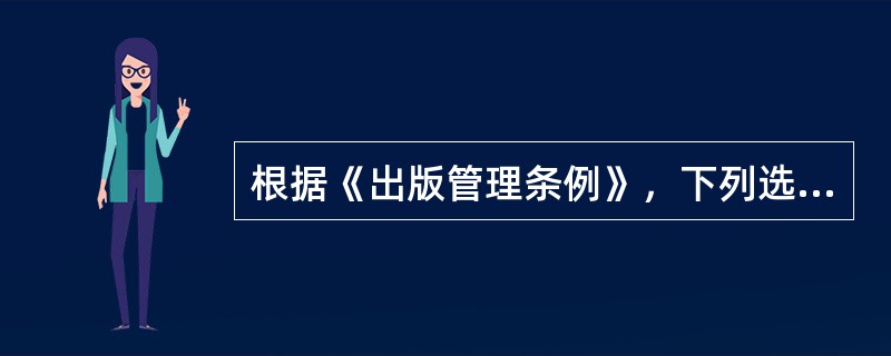 根据《出版管理条例》，下列选题中不得出版的是( )。