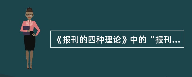 《报刊的四种理论》中的“报刊”一词，泛指( )