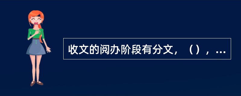 收文的阅办阶段有分文，（），拟办和批办四个环节