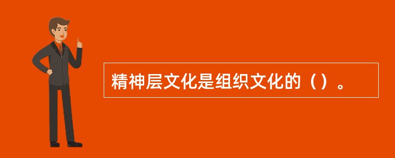 精神层文化是组织文化的（）。