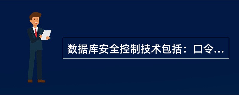 数据库安全控制技术包括：口令保护技术、数据加密技术和（）技术。