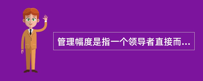 管理幅度是指一个领导者直接而有效地领导与指挥下属的人数。（）