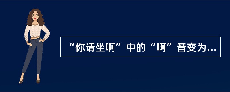 “你请坐啊”中的“啊”音变为“wɑ”，汉字写为“哇”。()