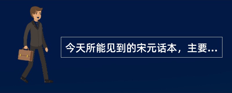 今天所能见到的宋元话本，主要有()