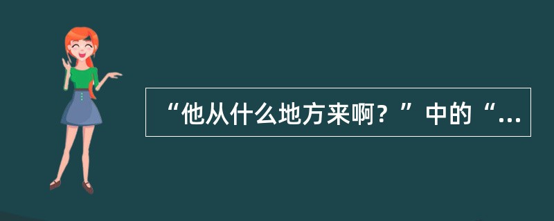 “他从什么地方来啊？”中的“啊”应读()