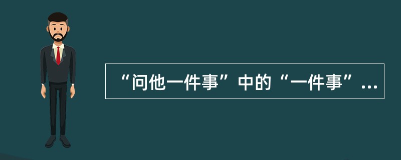 “问他一件事”中的“一件事”是()