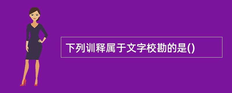 下列训释属于文字校勘的是()