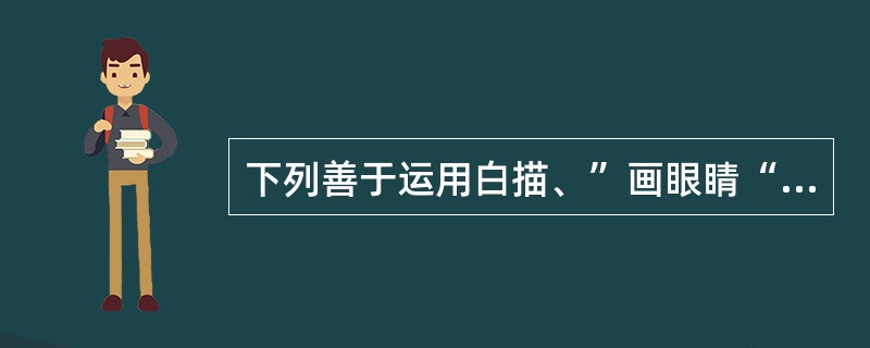 下列善于运用白描、”画眼睛“、”勾灵魂“的方法刻画人物的是()