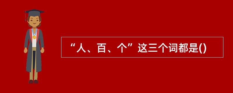 “人、百、个”这三个词都是()