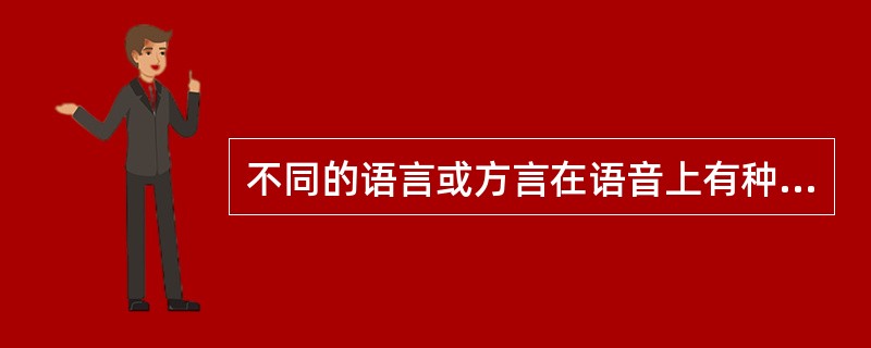 不同的语言或方言在语音上有种种差异，这是因为不同的民族或不同的地区的人在生理上(发音器官)有差异。()