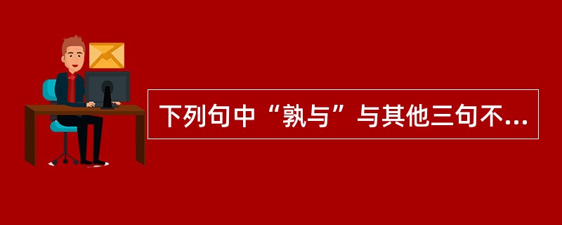 下列句中“孰与”与其他三句不同的是()