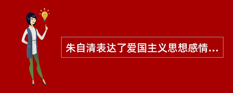 朱自清表达了爱国主义思想感情的作品是()