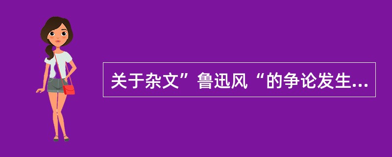 关于杂文”鲁迅风“的争论发生在()
