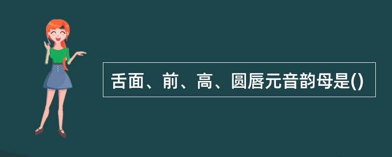 舌面、前、高、圆唇元音韵母是()