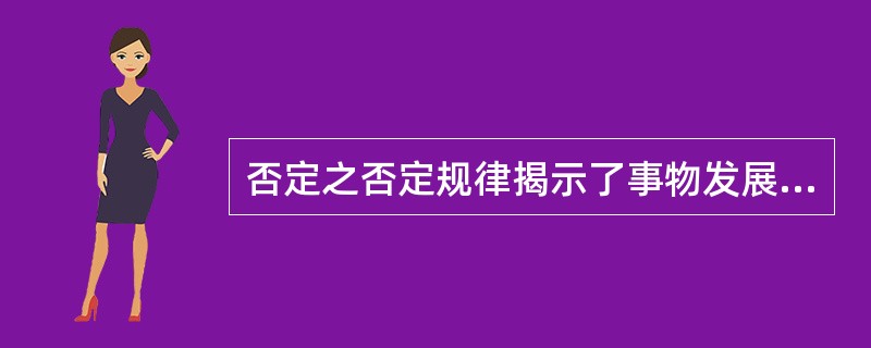 否定之否定规律揭示了事物发展是( )。