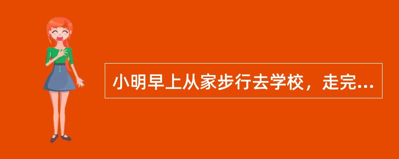 小明早上从家步行去学校，走完一半路程时，爸爸发现小明的数学书丢在家里，随即骑车去给小明送书，追上时，小明还有3/10的路程未走完，小明随即上了爸爸的车，由爸爸送往学校，这样小明比独自步行提早5分钟到校