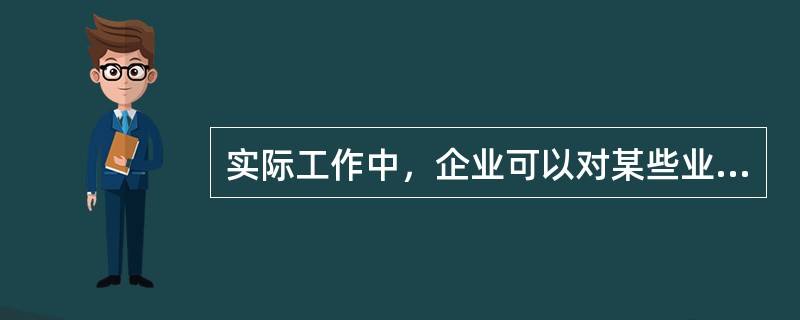 实际工作中，企业可以对某些业务采用集中核算，而对另外的业务采用非集中核算。()