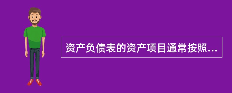 资产负债表的资产项目通常按照()的顺序排列。