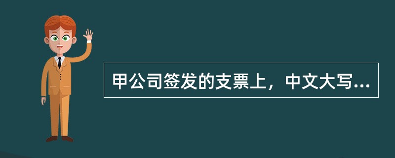 甲公司签发的支票上，中文大写记载的金额为“壹万玖仟捌佰元整”，而阿拉伯数字(数码)记载的金额为“19810元”，下列关于该支票效力的表述中，正确的是()。