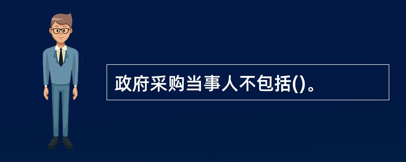 政府采购当事人不包括()。