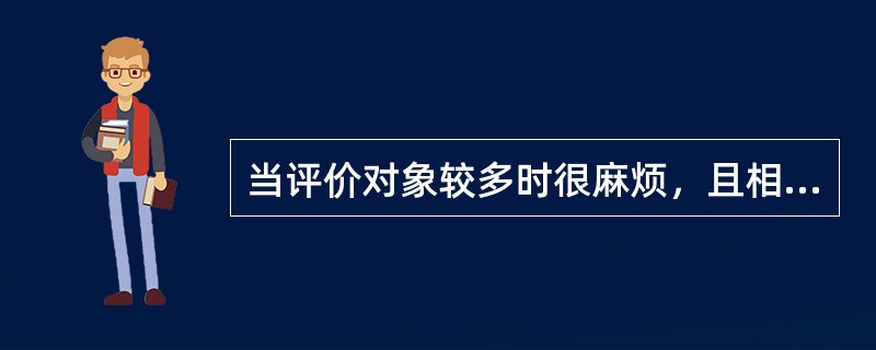 当评价对象较多时很麻烦，且相互之间的差异大小不明确的比较法是( )。