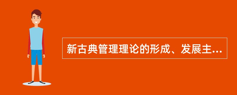 新古典管理理论的形成、发展主要是( )。