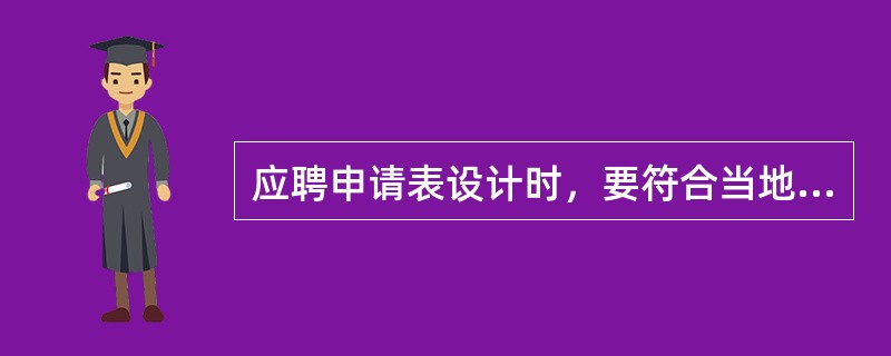 应聘申请表设计时，要符合当地有关（）和政策的要求。