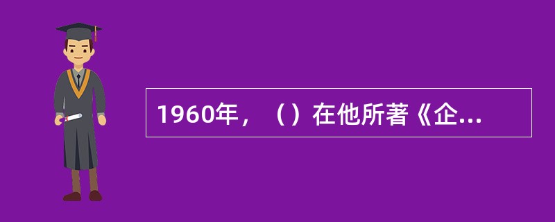 1960年，（）在他所著《企业的人的方面》一书中总结了人性假设对立的两种观点，即X理论与Y理论。