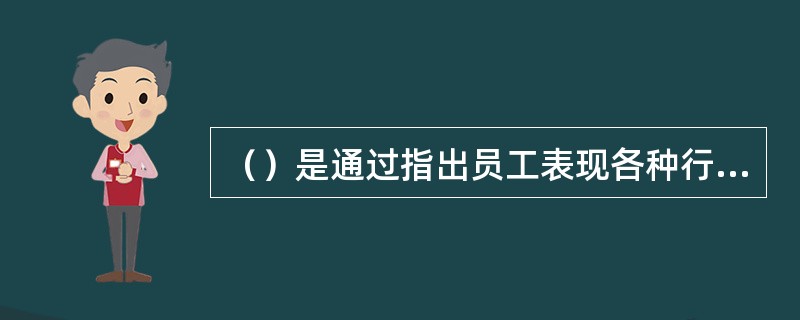 （）是通过指出员工表现各种行为的频率来评价员工的工作绩效。