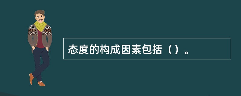 态度的构成因素包括（）。