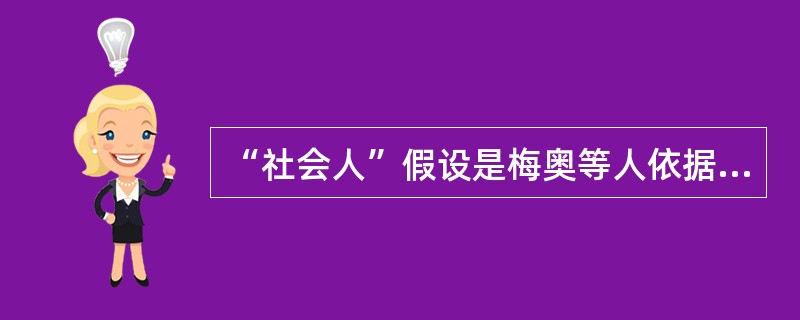 “社会人”假设是梅奥等人依据霍桑试验的结果提出来的。这一假设认为，人们最重视的是（）中与周围人友好相处，物质利益是相对次要的因素。