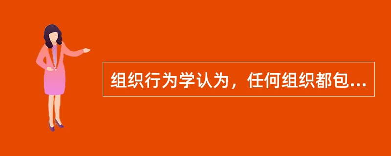 组织行为学认为，任何组织都包括的三个基本因素是（）。