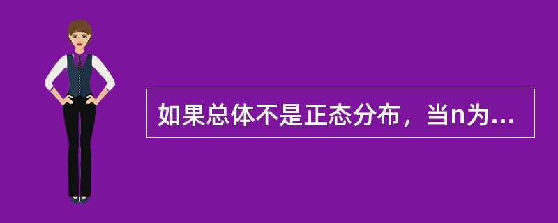 如果总体不是正态分布，当n为小样本时(通常n＜30)，则样本均值的分布服从正态分布。()