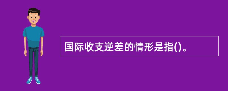 国际收支逆差的情形是指()。