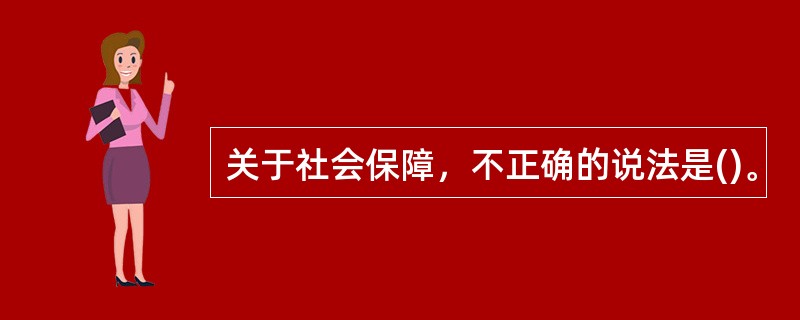 关于社会保障，不正确的说法是()。