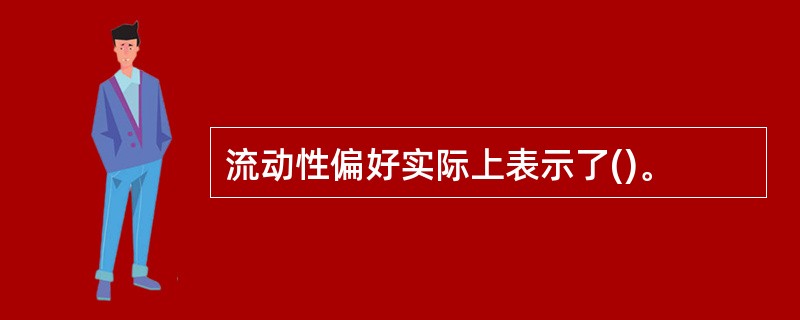 流动性偏好实际上表示了()。
