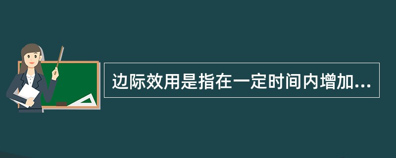 边际效用是指在一定时间内增加一单位某种商品的消费量所得到的效用量的增加。()