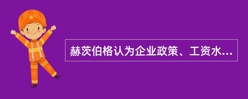 赫茨伯格认为企业政策、工资水平、人际关系都属于保健因素。( )