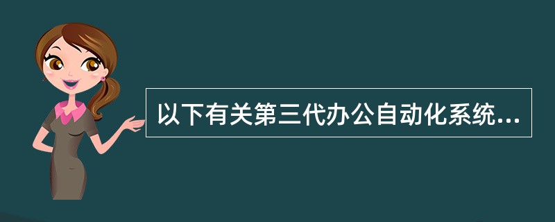 以下有关第三代办公自动化系统(OA)的描述中，正确的是( )。