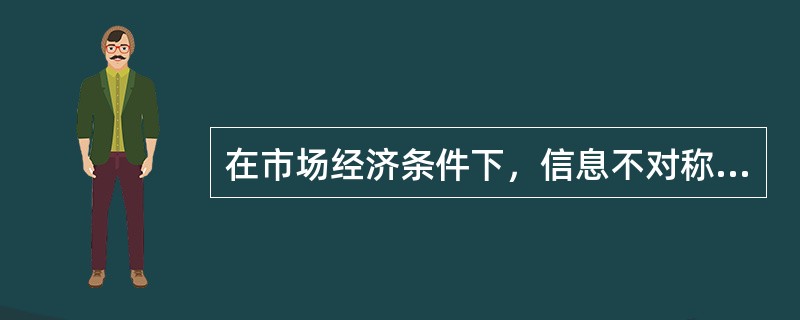在市场经济条件下，信息不对称现象除引发道德风险外，还将引起：