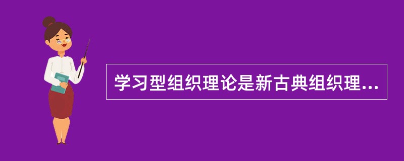 学习型组织理论是新古典组织理论的一种。( )