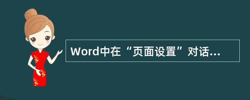 Word中在“页面设置”对话框中能完成的操作是( )。