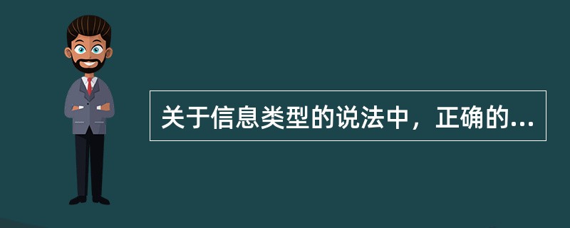 关于信息类型的说法中，正确的有( )