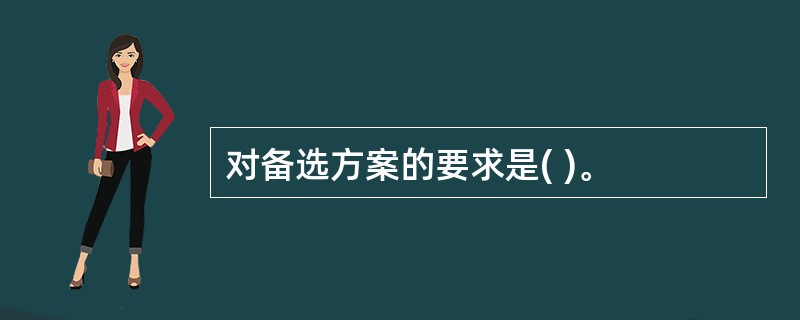 对备选方案的要求是( )。