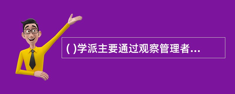 ( )学派主要通过观察管理者的实际活动来明确管理者的工作内容。