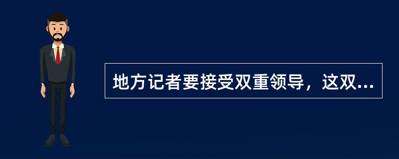 地方记者要接受双重领导，这双重领导是指（）