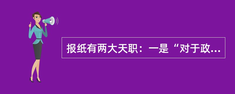 报纸有两大天职：一是“对于政府而为其监督者”，二是“对于国民而为其向导者”。这一观点的提出者是（）