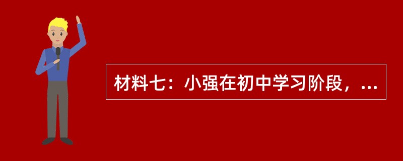 材料七：小强在初中学习阶段，成绩一直居于班级前列。中考时发挥不太理想，考分比重点高中录取分数线低5分。父母设法让小强进入一所市重点高中就读。进入高中学习的头几个月，小强心想不能辜负父母的期望，铆足了劲