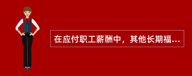 在应付职工薪酬中，其他长期福利包括（）。