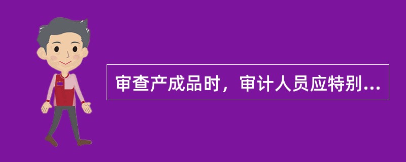 审查产成品时，审计人员应特别注意的问题包括（）。